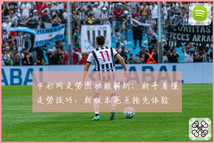 中彩网走势图功能解析：新手看懂走势技巧，新版本亮点抢先体验