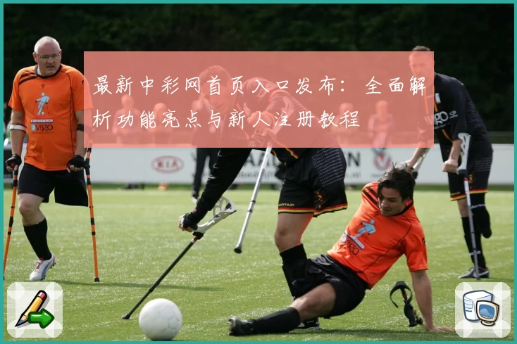 最新中彩网首页入口发布：全面解析功能亮点与新人注册教程