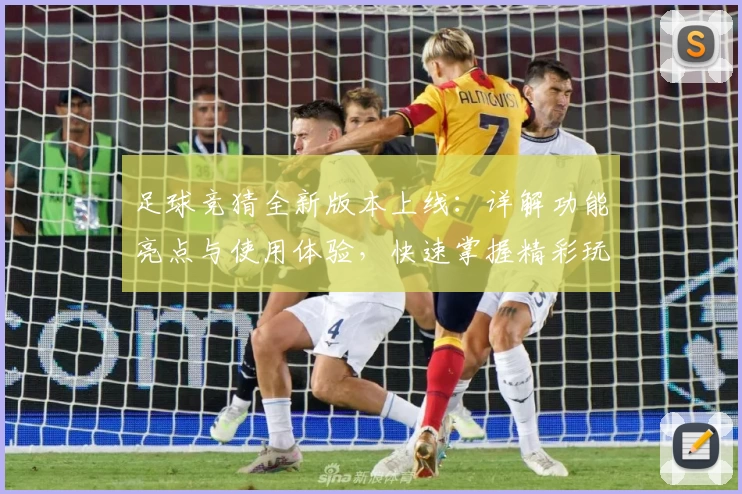足球竞猜全新版本上线：详解功能亮点与使用体验，快速掌握精彩玩法